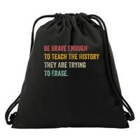 Be Brave Enough To Teach The History They Are Trying To Erase Drawstring Bag