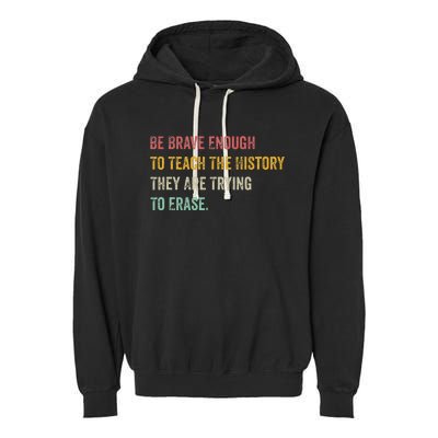 Be Brave Enough To Teach The History They Are Trying Erase Garment-Dyed Fleece Hoodie