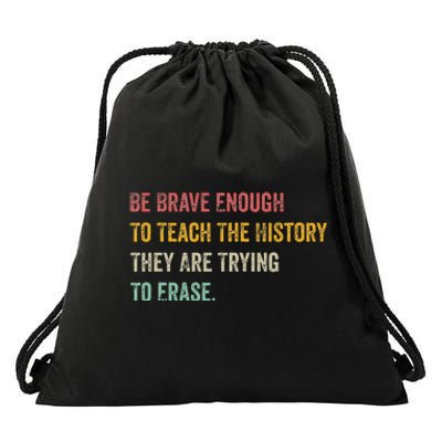 Be Brave Enough To Teach The History They Are Trying Erase Drawstring Bag