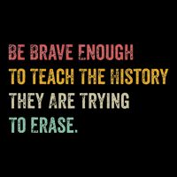 Be Brave Enough To Teach The History They Are Trying Erase 16 in Basic Backpack