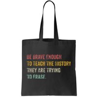 Be Brave Enough To Teach The History They Are Trying Erase Tote Bag