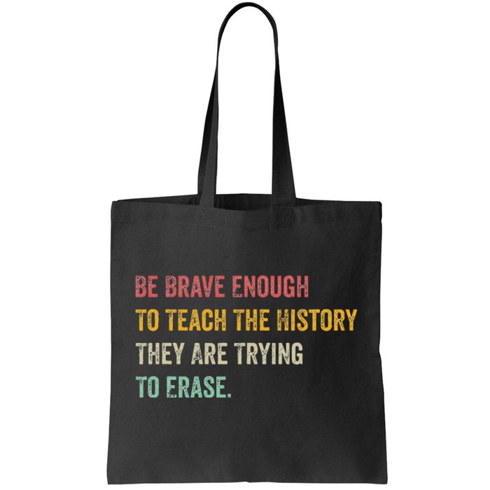 Be Brave Enough To Teach The History They Are Trying Erase Tote Bag