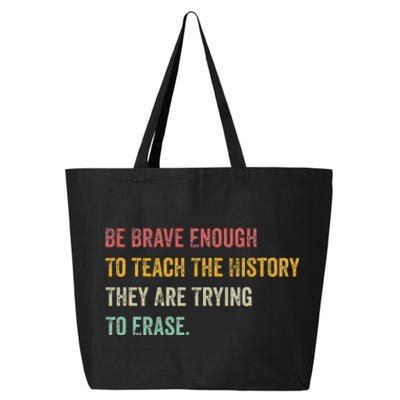 Be Brave Enough To Teach The History They Are Trying Erase 25L Jumbo Tote