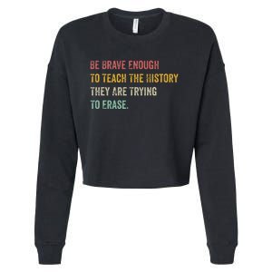 Be Brave Enough To Teach The History They Are Trying Erase Cropped Pullover Crew