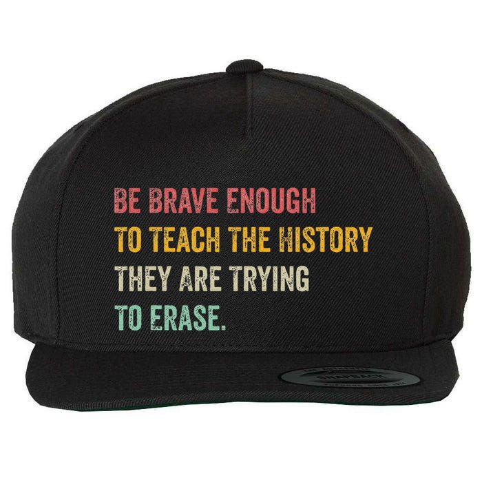 Be Brave Enough To Teach The History They Are Trying Erase Wool Snapback Cap