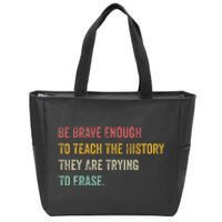 Be Brave Enough To Teach The History They Are Trying Erase Zip Tote Bag