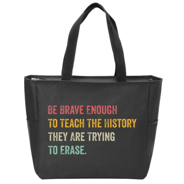 Be Brave Enough To Teach The History They Are Trying Erase Zip Tote Bag