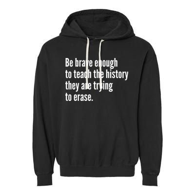 Be Brave Enough To Teach The History They Are Trying To Erase Garment-Dyed Fleece Hoodie