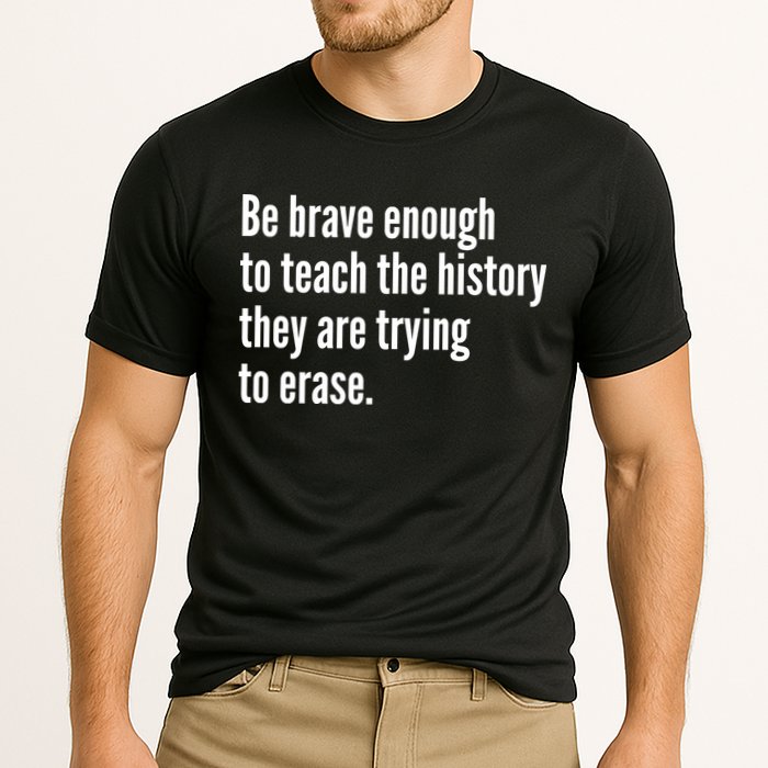 Be Brave Enough To Teach The History They Are Trying To Erase Performance Shirt