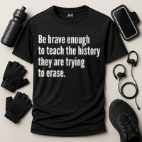 Be Brave Enough To Teach The History They Are Trying To Erase Performance Shirt
