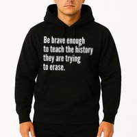 Be Brave Enough To Teach The History They Are Trying To Erase Hoodie