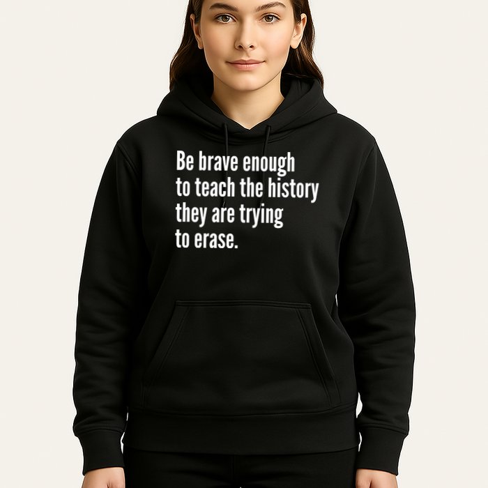 Be Brave Enough To Teach The History They Are Trying To Erase Hoodie