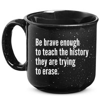 Be Brave Enough To Teach The History They Are Trying To Erase 15oz Campfire Ceramic Mug