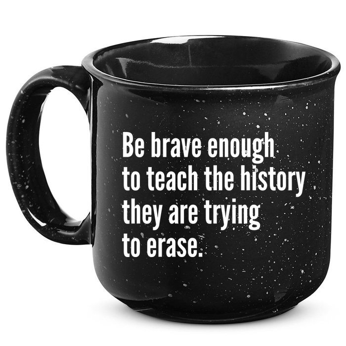 Be Brave Enough To Teach The History They Are Trying To Erase 15oz Campfire Ceramic Mug