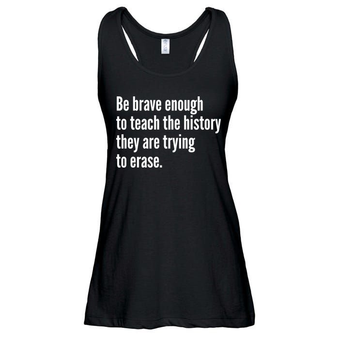 Be Brave Enough To Teach The History They Are Trying To Erase Ladies Essential Flowy Tank