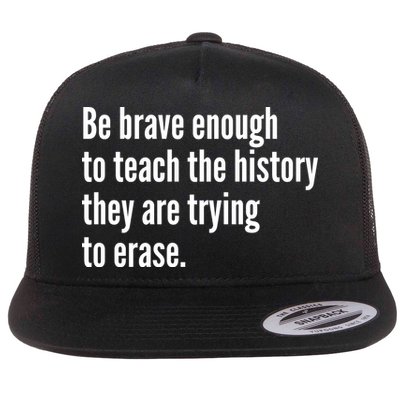 Be Brave Enough To Teach The History They Are Trying To Erase Flatbill Hat