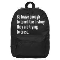 Be Brave Enough To Teach The History They Are Trying To Erase 16 in Basic Backpack