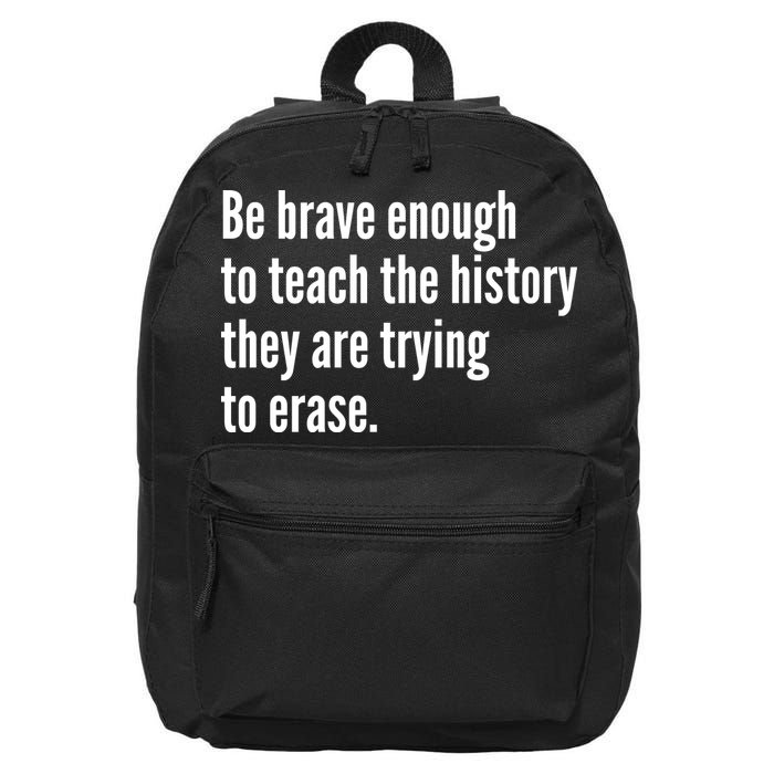 Be Brave Enough To Teach The History They Are Trying To Erase 16 in Basic Backpack