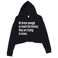 Be Brave Enough To Teach The History They Are Trying To Erase Crop Fleece Hoodie