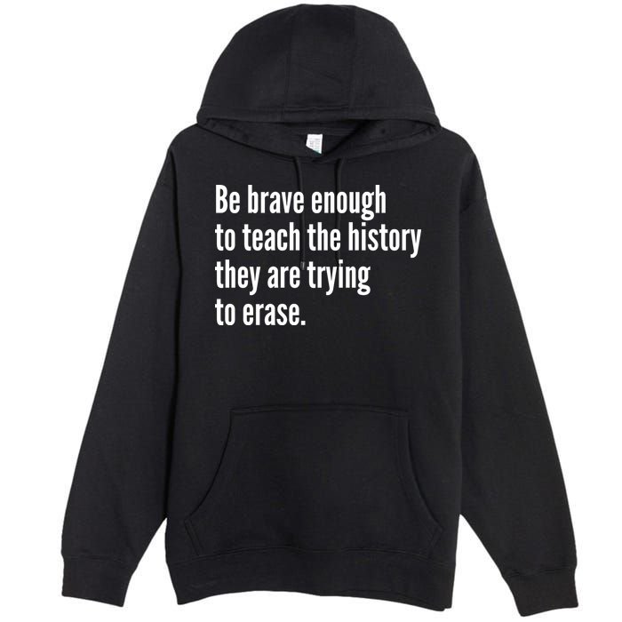 Be Brave Enough To Teach The History They Are Trying To Erase Premium Pullover Hoodie