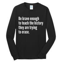 Be Brave Enough To Teach The History They Are Trying To Erase Tall Long Sleeve T-Shirt