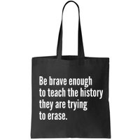 Be Brave Enough To Teach The History They Are Trying To Erase Bag