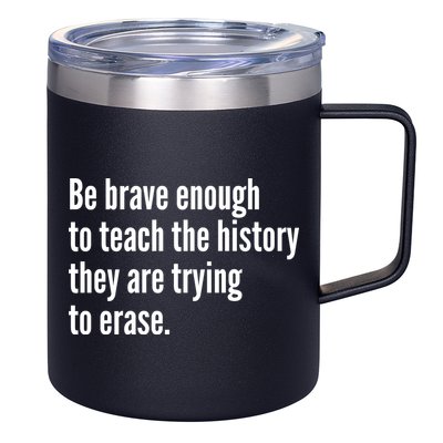 Be Brave Enough To Teach The History They Are Trying To Erase 12oz Stainless Steel Coffee Mug