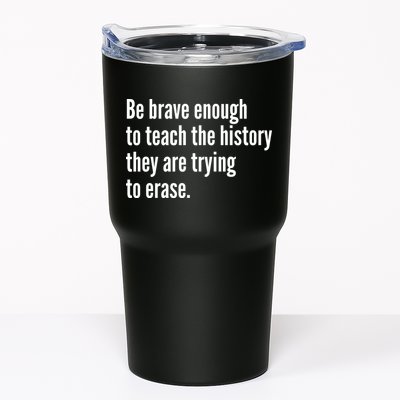 Be Brave Enough To Teach The History They Are Trying To Erase Tumbler