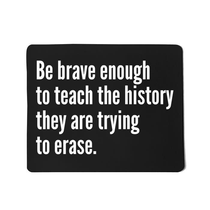 Be Brave Enough To Teach The History They Are Trying To Erase Mousepad