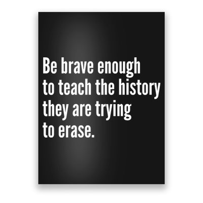 Be Brave Enough To Teach The History They Are Trying To Erase Poster