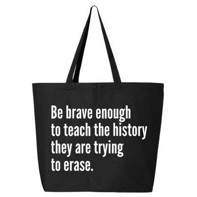 Be Brave Enough To Teach The History They Are Trying To Erase 25L Jumbo Tote