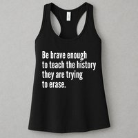 Be Brave Enough To Teach The History They Are Trying To Erase Womens Tank Top