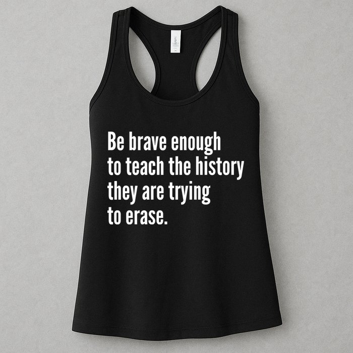 Be Brave Enough To Teach The History They Are Trying To Erase Womens Tank Top