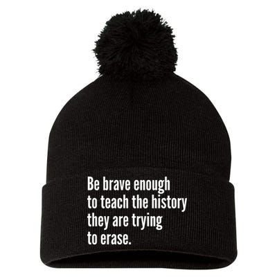 Be Brave Enough To Teach The History They Are Trying To Erase Pom Pom 12in Knit Beanie