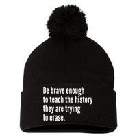 Be Brave Enough To Teach The History They Are Trying To Erase Pom Pom 12in Knit Beanie