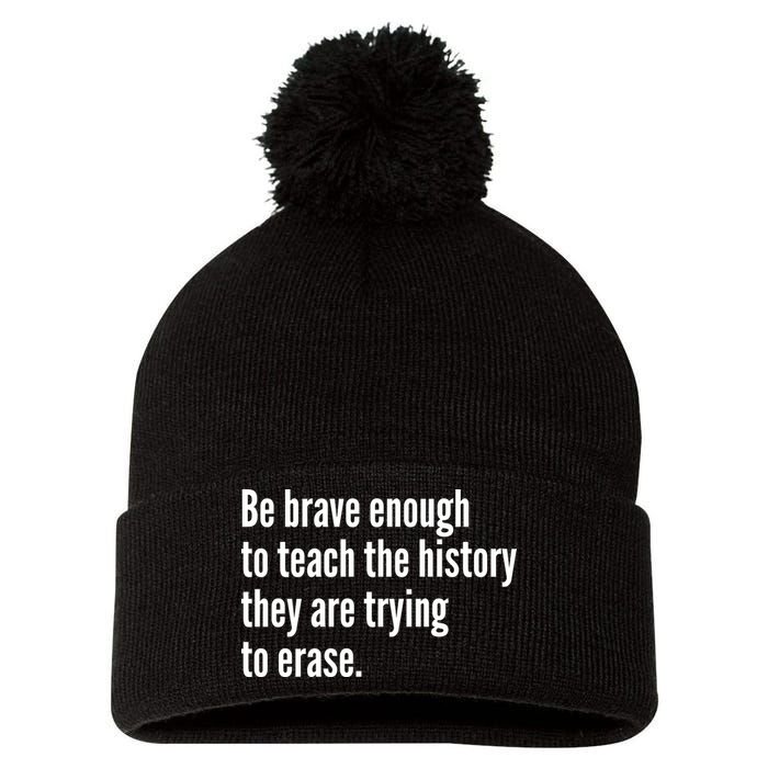 Be Brave Enough To Teach The History They Are Trying To Erase Pom Pom 12in Knit Beanie