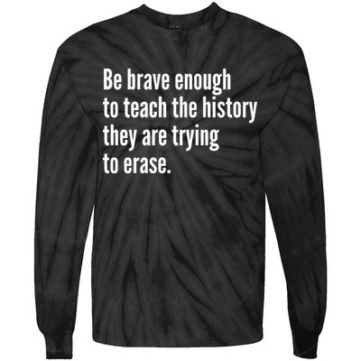 Be Brave Enough To Teach The History They Are Trying To Erase Tie-Dye Long Sleeve Shirt