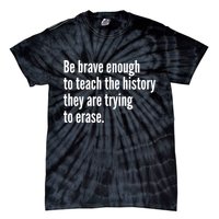 Be Brave Enough To Teach The History They Are Trying To Erase Tie-Dye T-Shirt