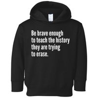 Be Brave Enough To Teach The History They Are Trying To Erase Toddler Hoodie