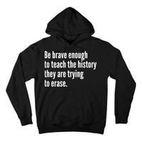 Be Brave Enough To Teach The History They Are Trying To Erase Tall Hoodie