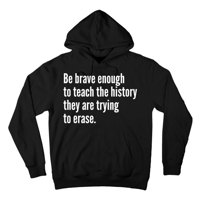 Be Brave Enough To Teach The History They Are Trying To Erase Tall Hoodie