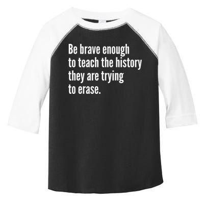Be Brave Enough To Teach The History They Are Trying To Erase Toddler Fine Jersey T-Shirt