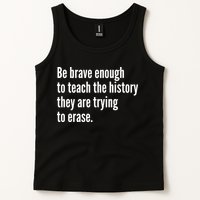 Be Brave Enough To Teach The History They Are Trying To Erase Tank Top