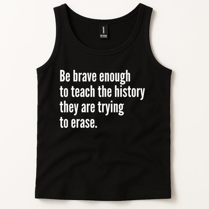 Be Brave Enough To Teach The History They Are Trying To Erase Tank Top