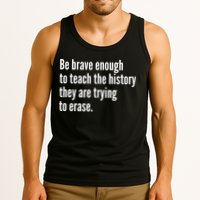 Be Brave Enough To Teach The History They Are Trying To Erase Tank Top