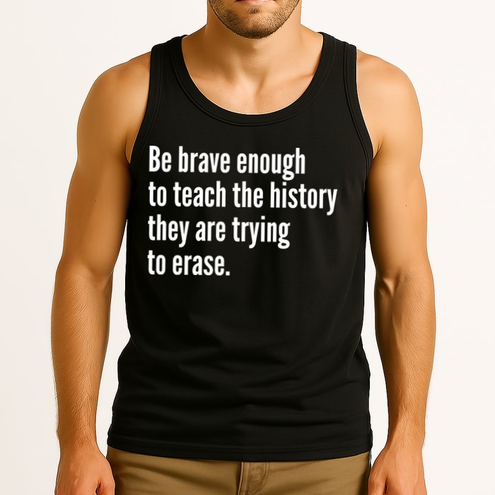 Be Brave Enough To Teach The History They Are Trying To Erase Tank Top