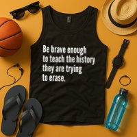 Be Brave Enough To Teach The History They Are Trying To Erase Tank Top