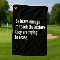Be Brave Enough To Teach The History They Are Trying To Erase Golf Towel