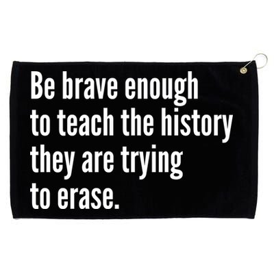 Be Brave Enough To Teach The History They Are Trying To Erase Grommeted Golf Towel