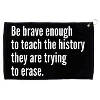 Be Brave Enough To Teach The History They Are Trying To Erase Grommeted Golf Towel